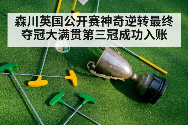 森川英国公开赛神奇逆转最终夺冠大满贯第三冠成功入账