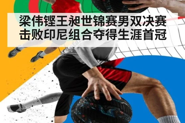 梁伟铿王昶世锦赛男双决赛击败印尼组合夺得生涯首冠